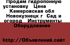 Продам гидропонную установку › Цена ­ 3 000 - Кемеровская обл., Новокузнецк г. Сад и огород » Инструменты. Оборудование   